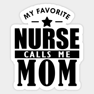 My favorite nurse calls me mom Sticker